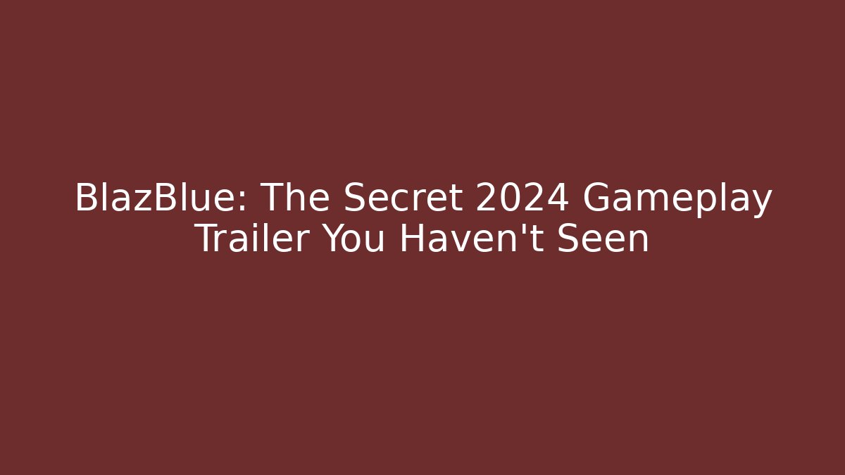 BlazBlue: The Secret 2024 Gameplay Trailer You Haven't Seen