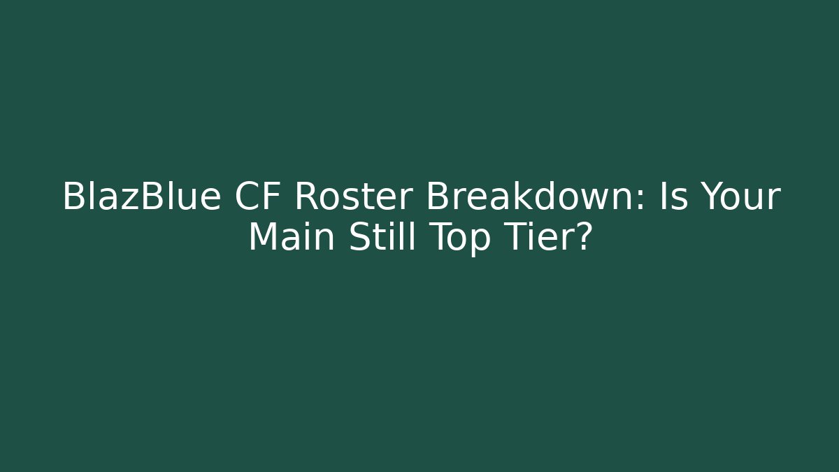 BlazBlue CF Roster Breakdown: Is Your Main Still Top Tier?