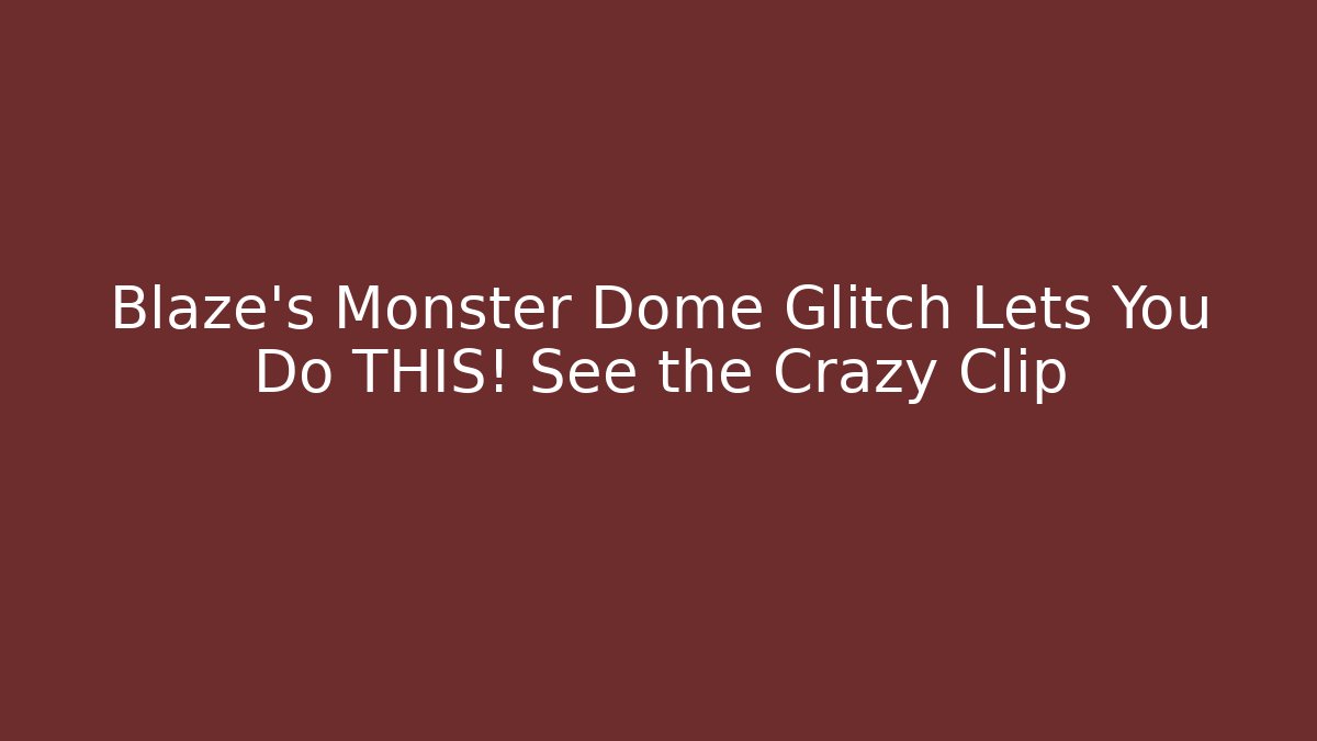 Blaze's Monster Dome Glitch Lets You Do THIS! See the Crazy Clip