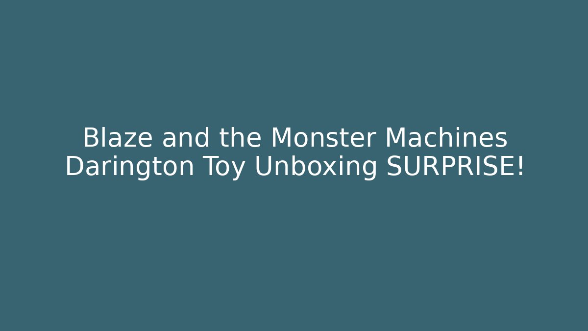 Blaze and the Monster Machines Darington Toy Unboxing SURPRISE!
