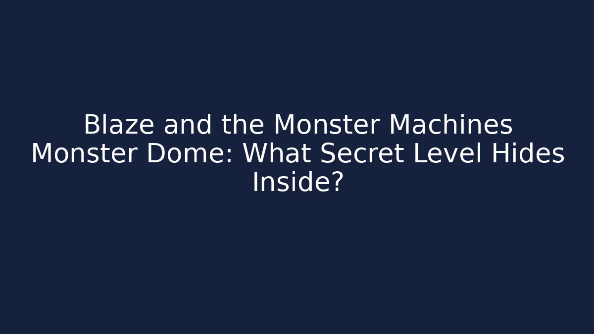 Blaze and the Monster Machines Monster Dome: What Secret Level Hides Inside?