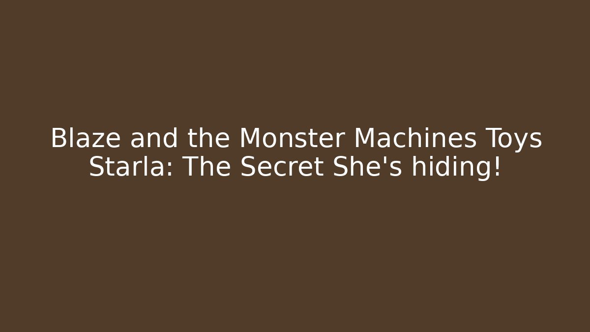 Blaze and the Monster Machines Toys Starla: The Secret She’s hiding! - Critter Realm