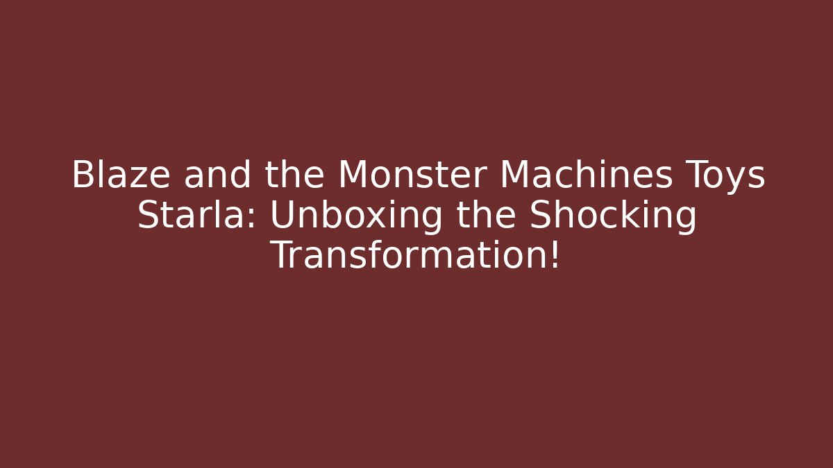 Blaze and the Monster Machines Toys Starla: Unboxing the Shocking Transformation!