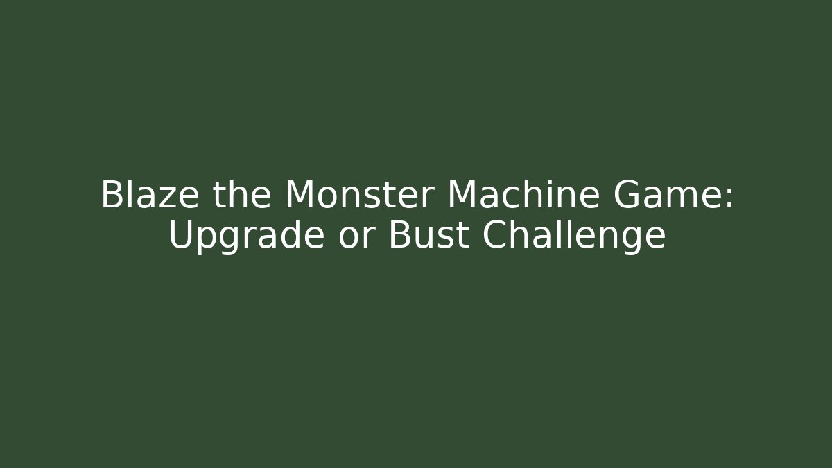 Blaze the Monster Machine Game: Upgrade or Bust Challenge
