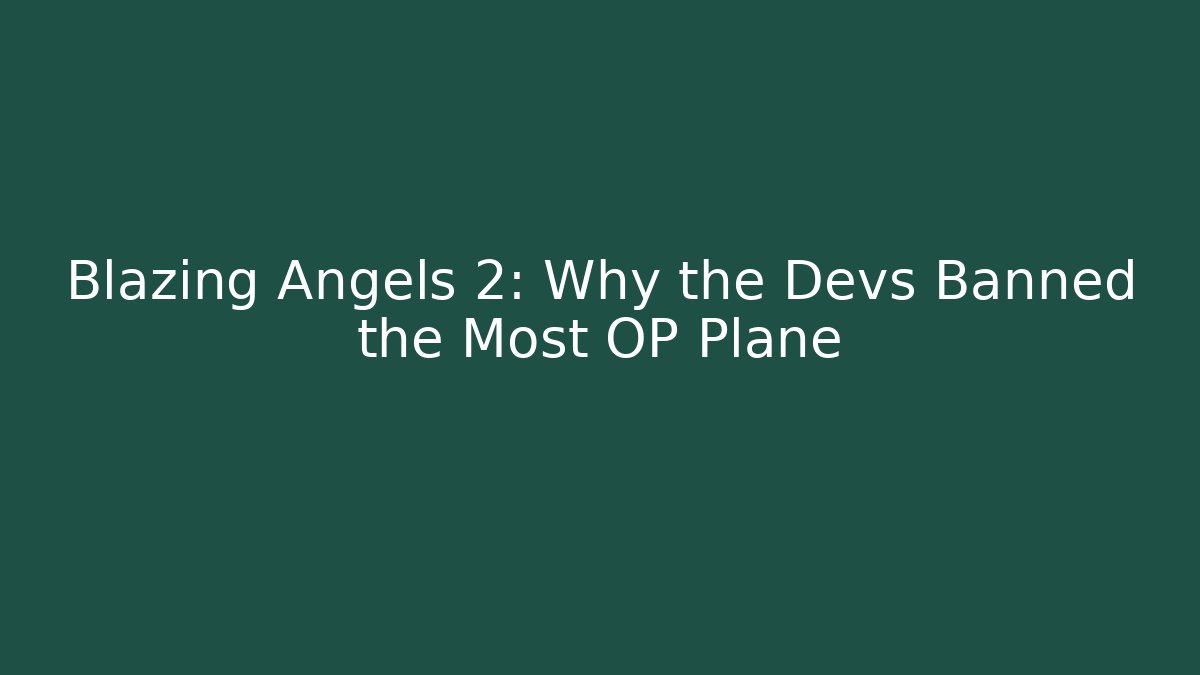 Blazing Angels 2: Why the Devs Banned the Most OP Plane