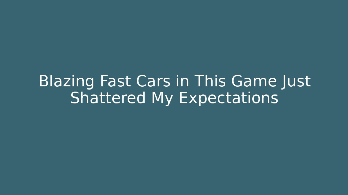 Blazing Fast Cars in This Game Just Shattered My Expectations