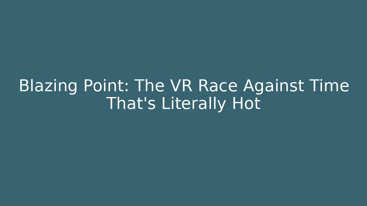 Blazing Point: The VR Race Against Time That’s Literally Hot