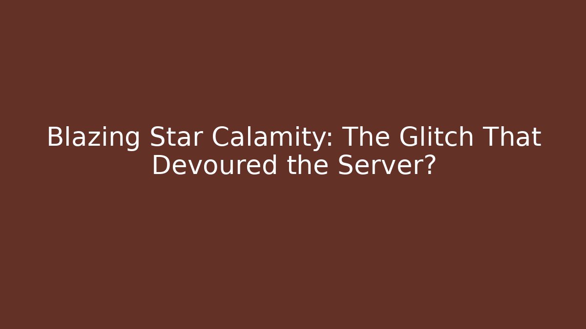 Blazing Star Calamity: The Glitch That Devoured the Server? - Critter Realm