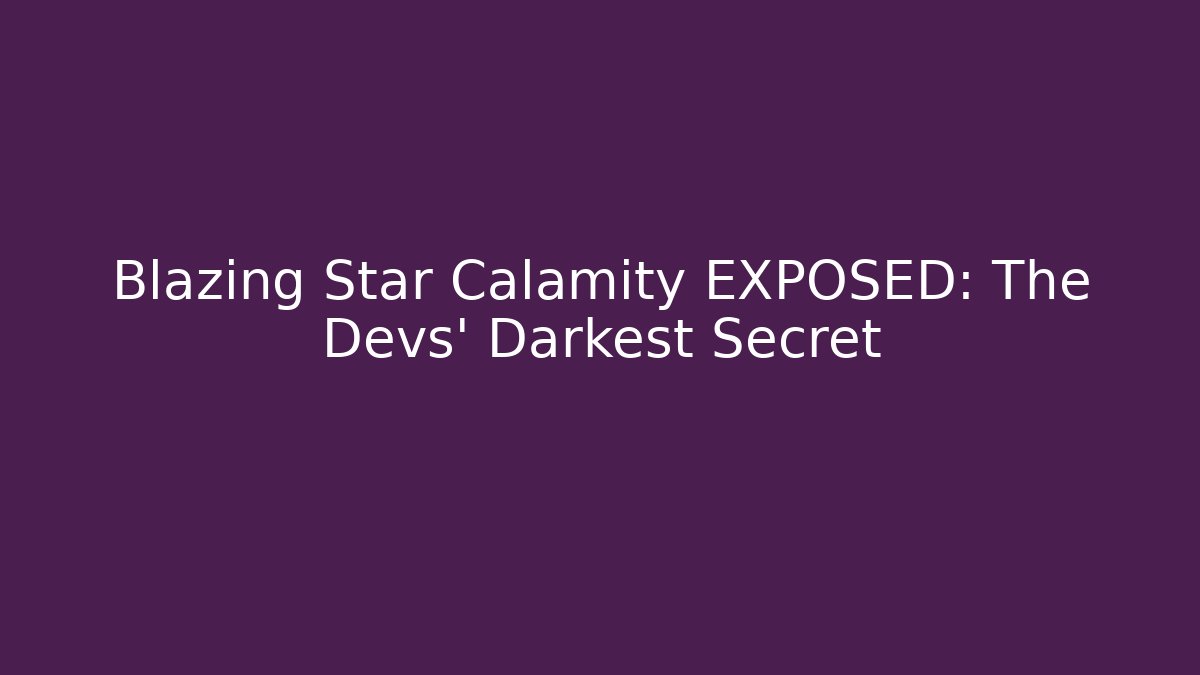 Blazing Star Calamity EXPOSED: The Devs' Darkest Secret
