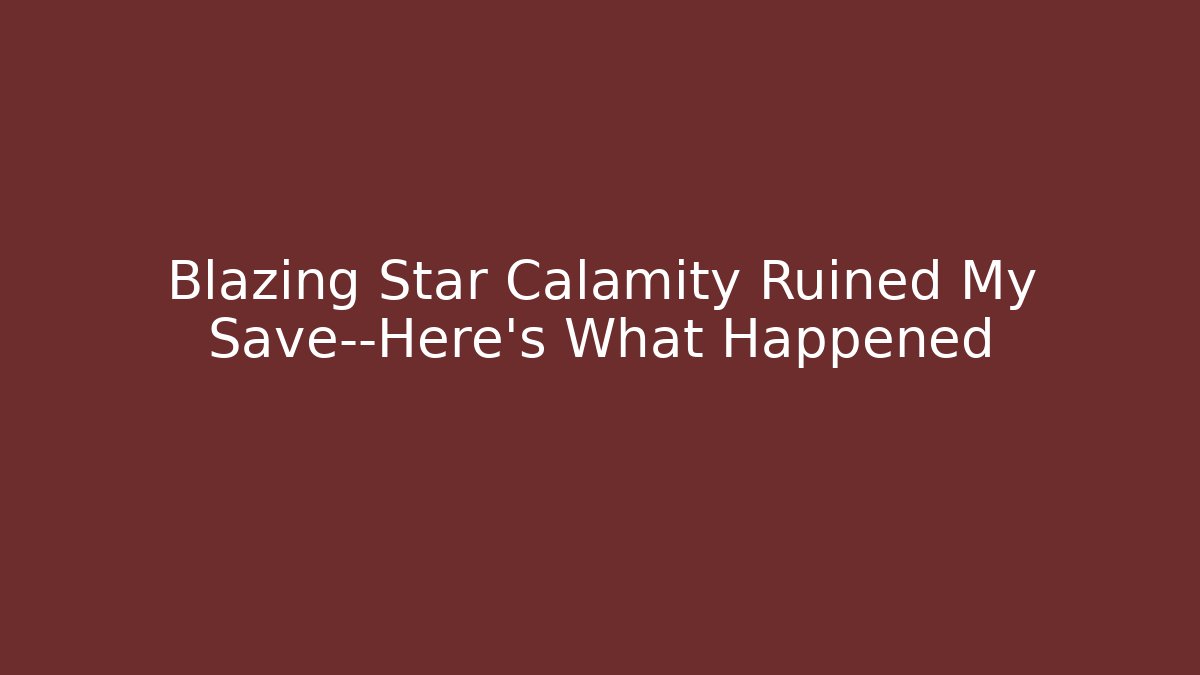 Blazing Star Calamity Ruined My Save—Here's What Happened
