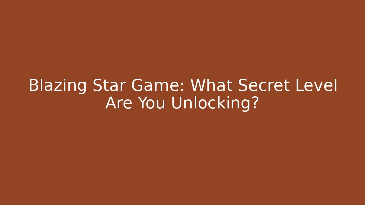 Blazing Star Game: What Secret Level Are You Unlocking?