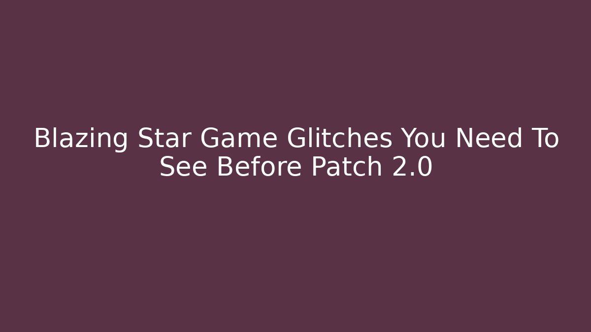 Blazing Star Game Glitches You Need To See Before Patch 2.0 - Critter Realm