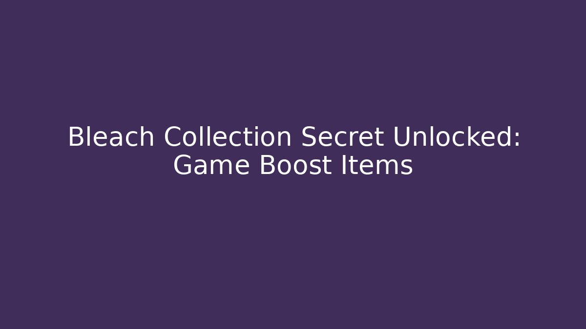 Bleach Collection Secret Unlocked: Game Boost Items