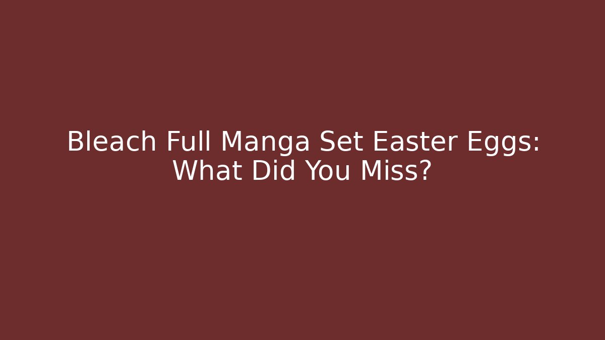 Bleach Full Manga Set Easter Eggs: What Did You Miss? - Critter Realm