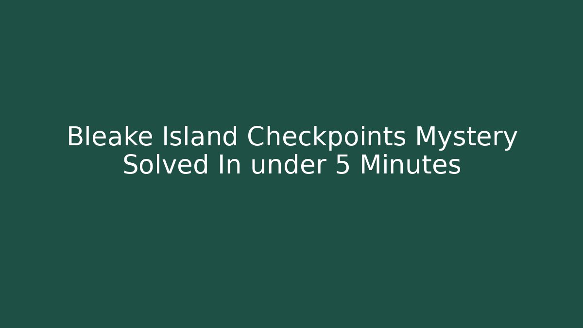 Bleake Island Checkpoints Mystery Solved In under 5 Minutes