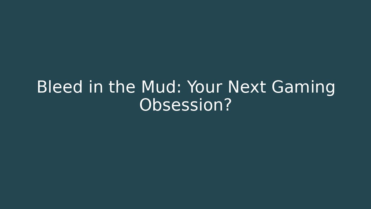 Bleed in the Mud: Your Next Gaming Obsession? - Critter Realm