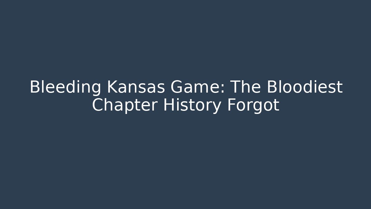 Bleeding Kansas Game: The Bloodiest Chapter History Forgot