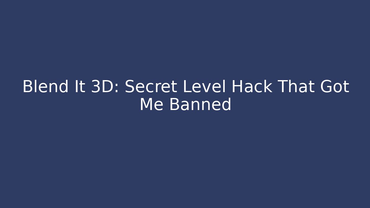 Blend It 3D: Secret Level Hack That Got Me Banned