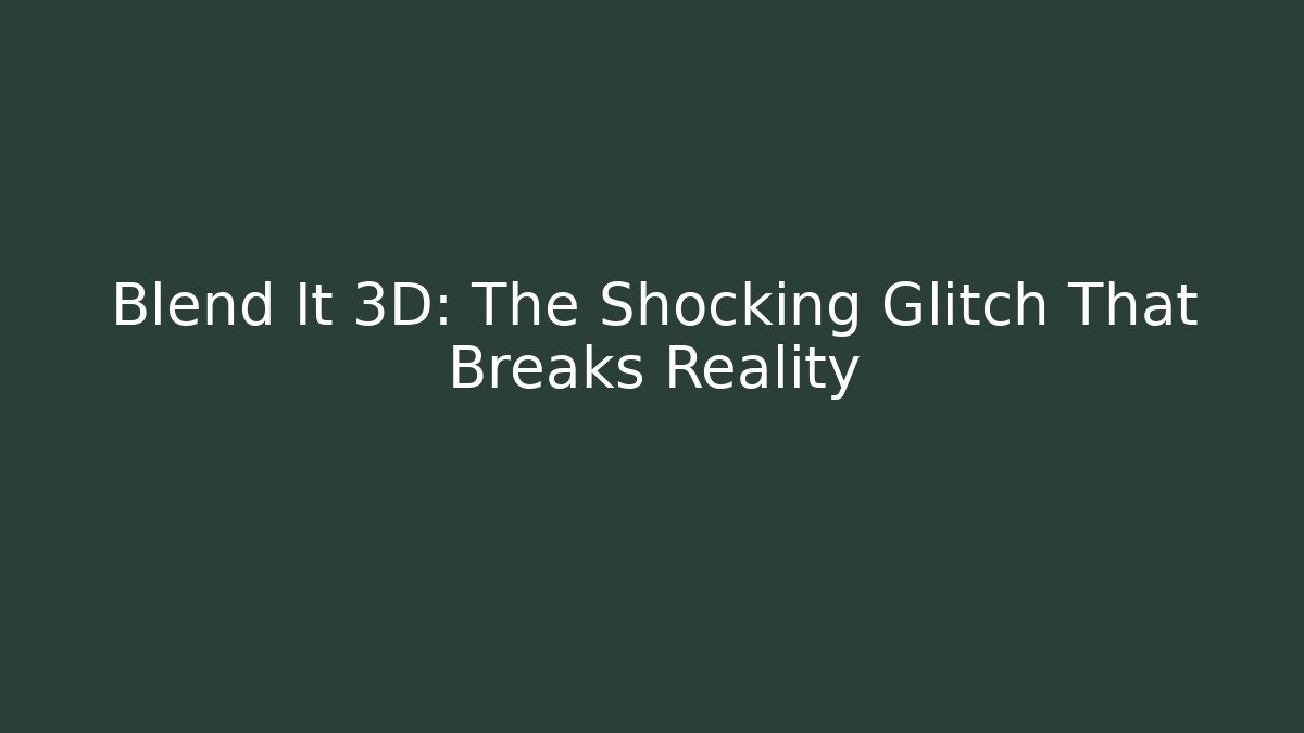 Blend It 3D: The Shocking Glitch That Breaks Reality