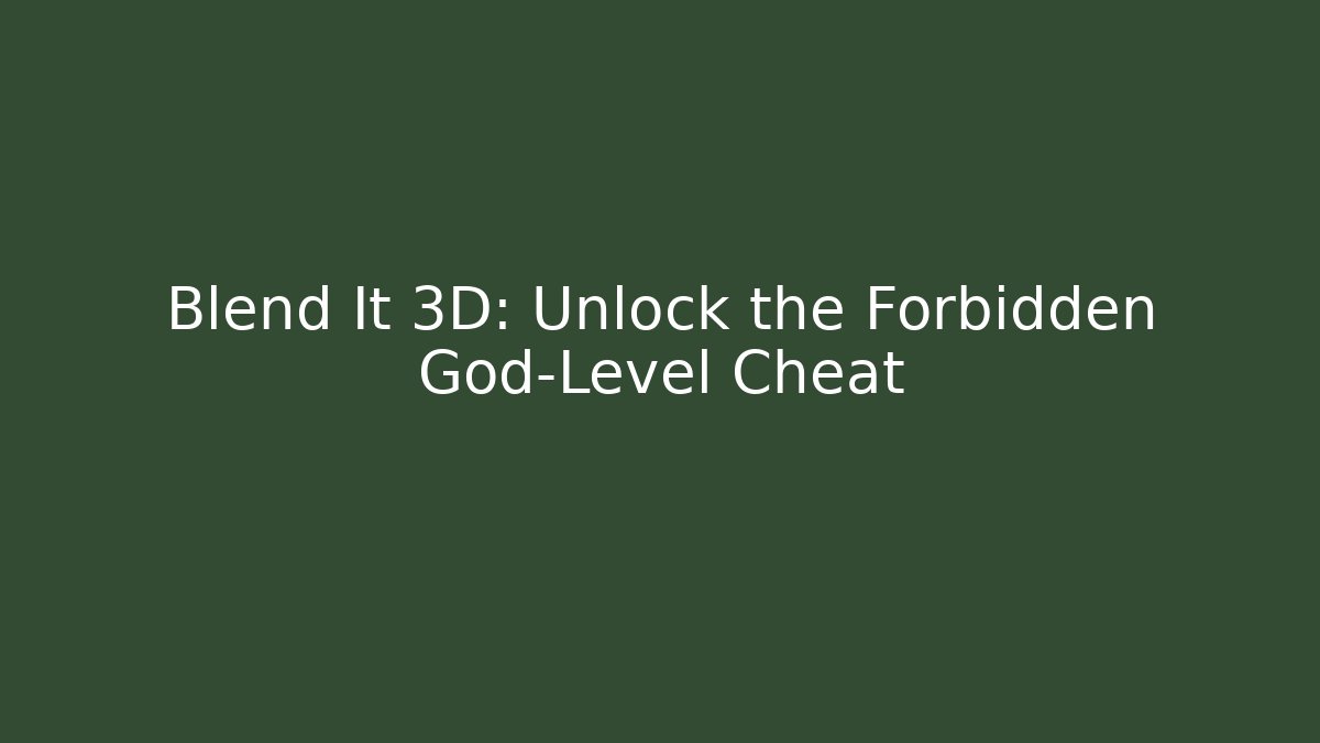 Blend It 3D: Unlock the Forbidden God-Level Cheat