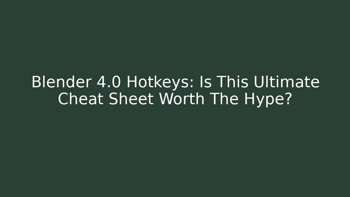 Blender 4.0 Hotkeys: Is This Ultimate Cheat Sheet Worth The Hype?