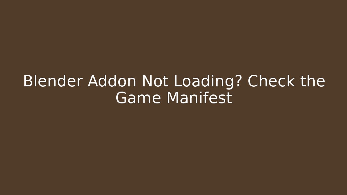 Blender Addon Not Loading? Check the Game Manifest - Critter Realm