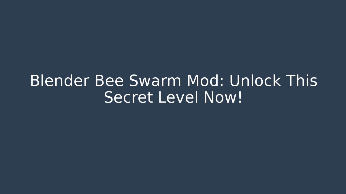 Blender Bee Swarm Mod: Unlock This Secret Level Now!