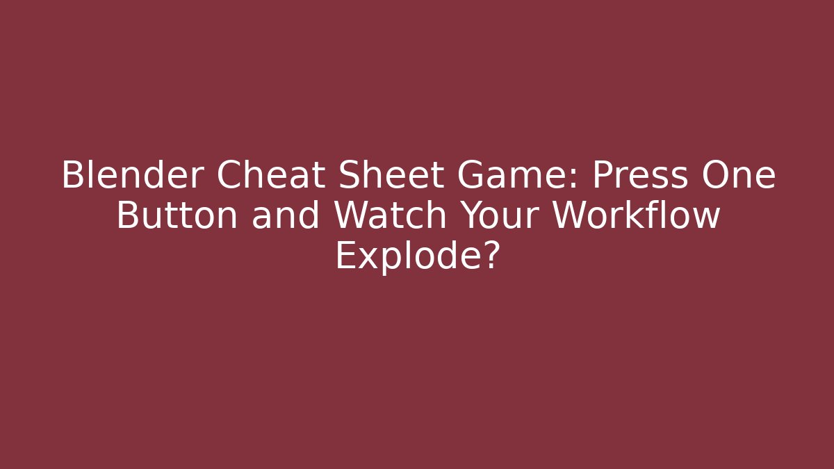 Blender Cheat Sheet Game: Press One Button and Watch Your Workflow Explode? - Critter Realm
