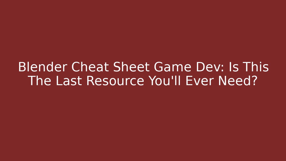 Blender Cheat Sheet Game Dev: Is This The Last Resource You’ll Ever Need? - Critter Realm