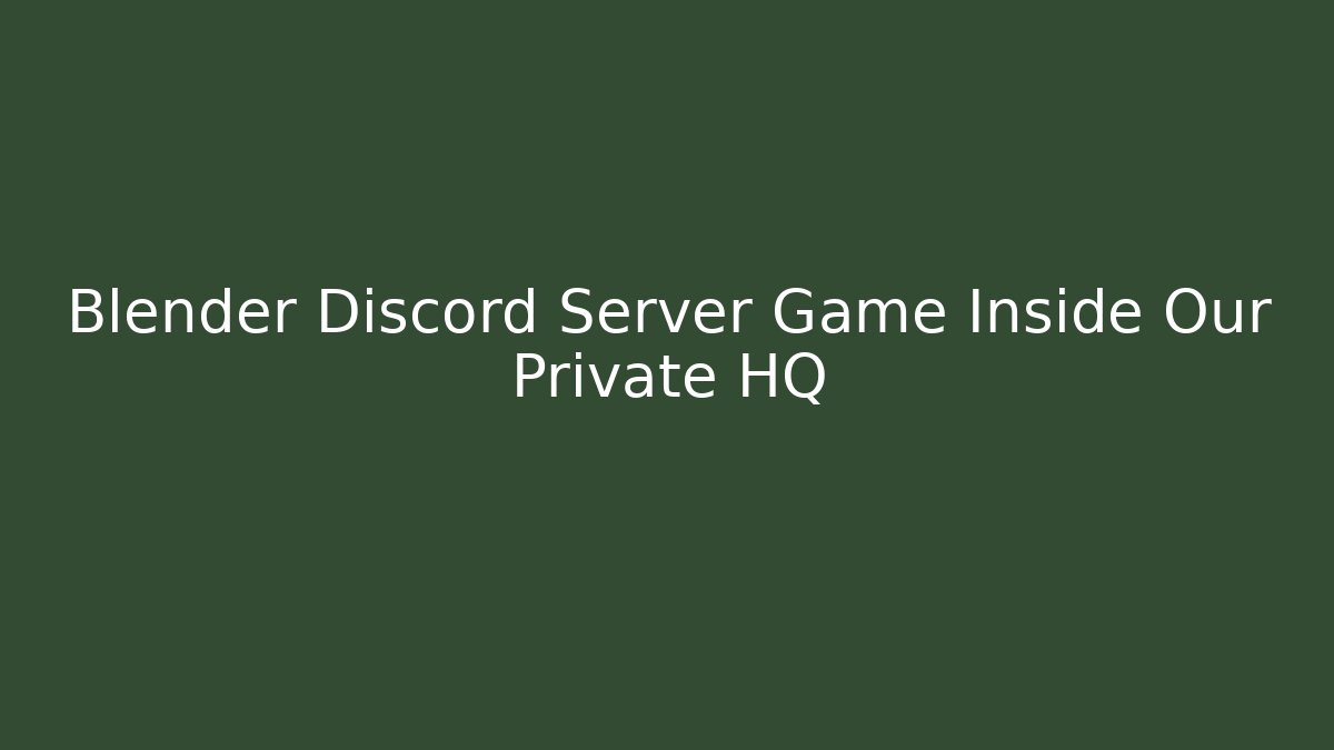 Blender Discord Server Game Inside Our Private HQ