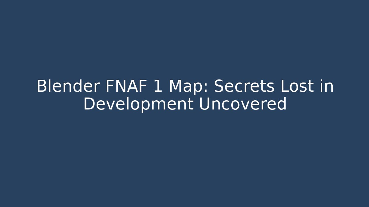 Blender FNAF 1 Map: Secrets Lost in Development Uncovered