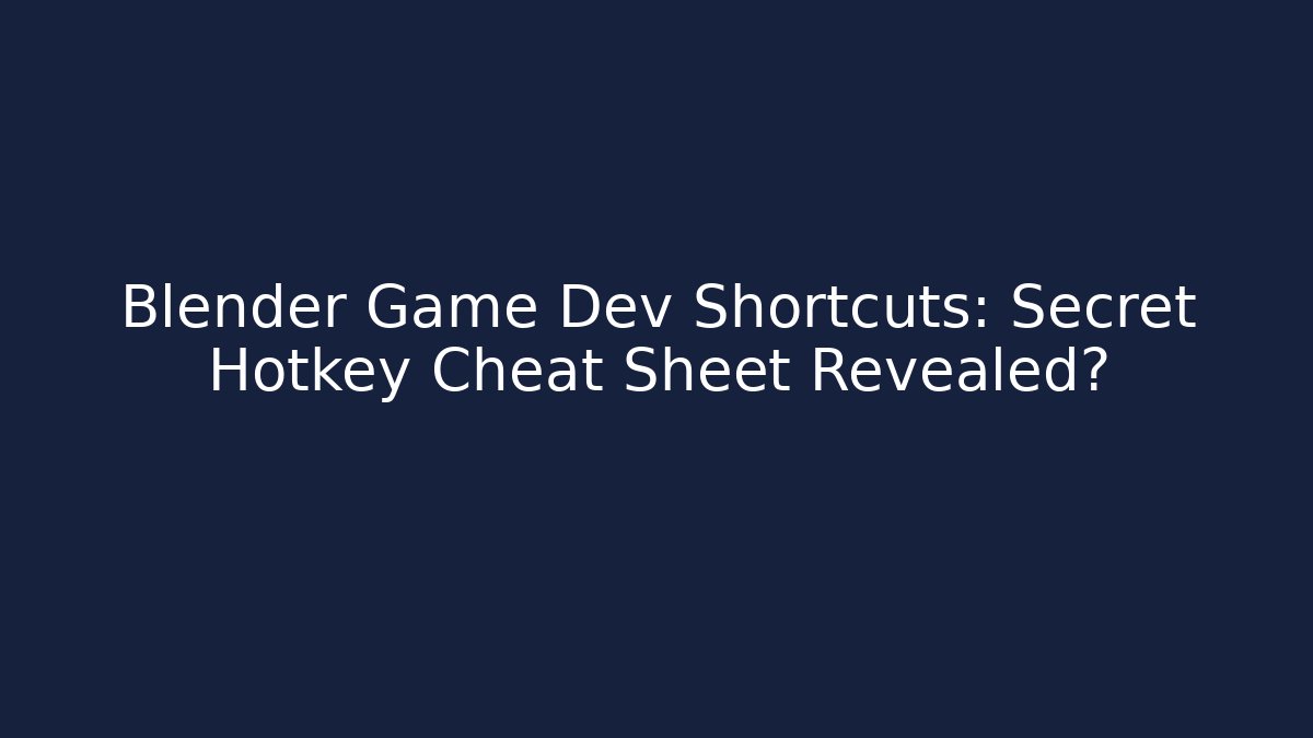 Blender Game Dev Shortcuts: Secret Hotkey Cheat Sheet Revealed?