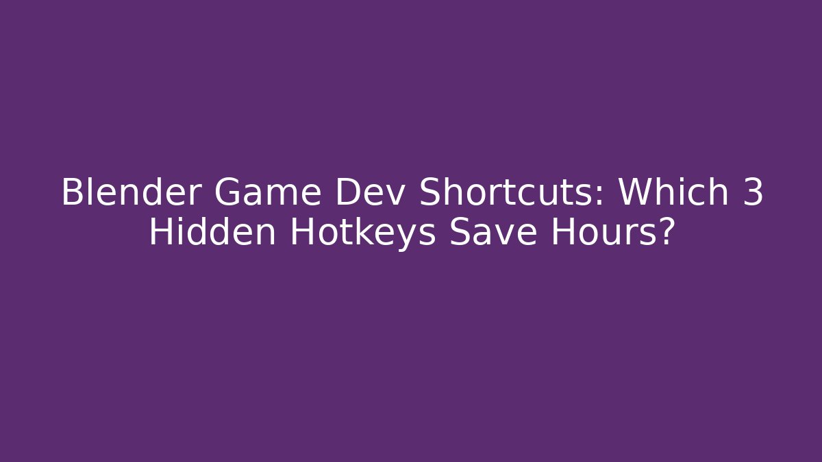 Blender Game Dev Shortcuts: Which 3 Hidden Hotkeys Save Hours? - Critter Realm