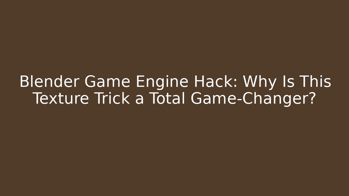 Blender Game Engine Hack: Why Is This Texture Trick a Total Game-Changer?