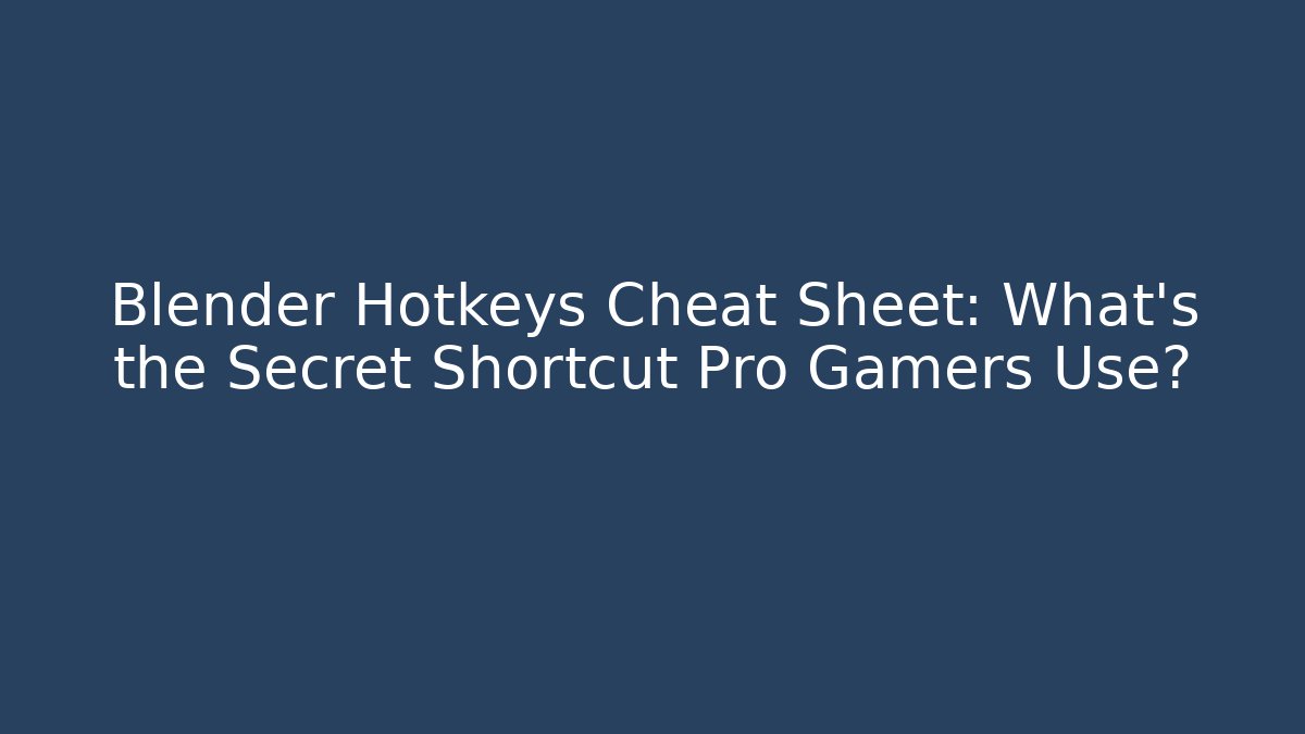 Blender Hotkeys Cheat Sheet: What’s the Secret Shortcut Pro Gamers Use?