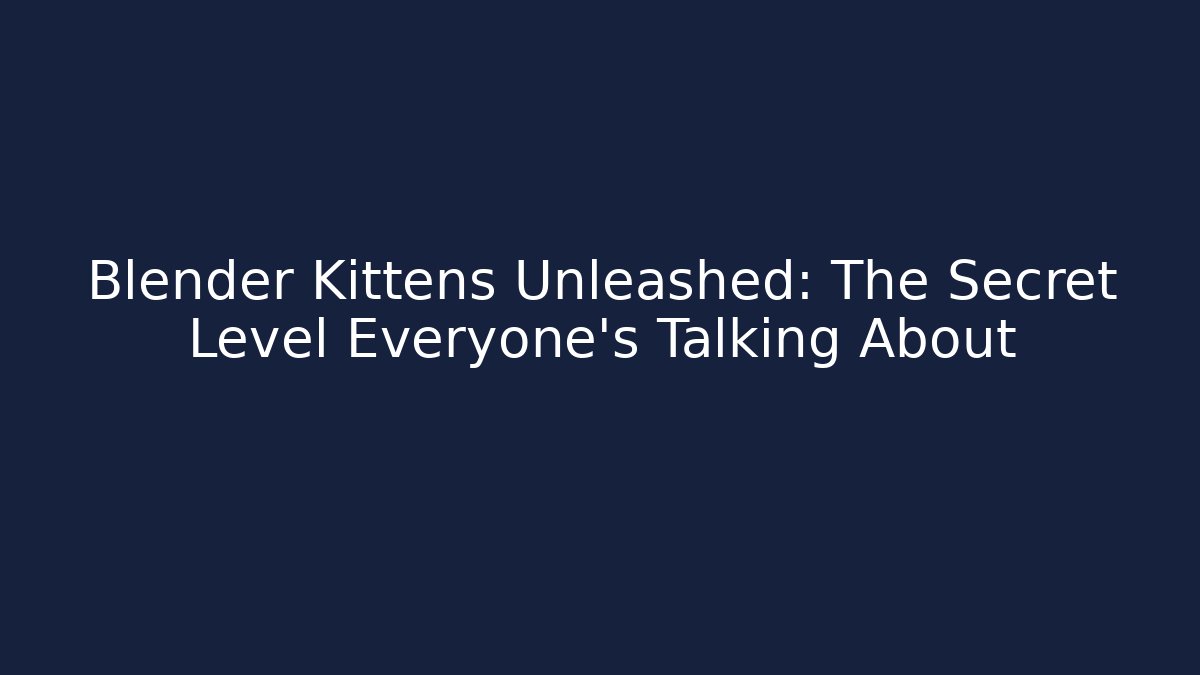 Blender Kittens Unleashed: The Secret Level Everyone's Talking About