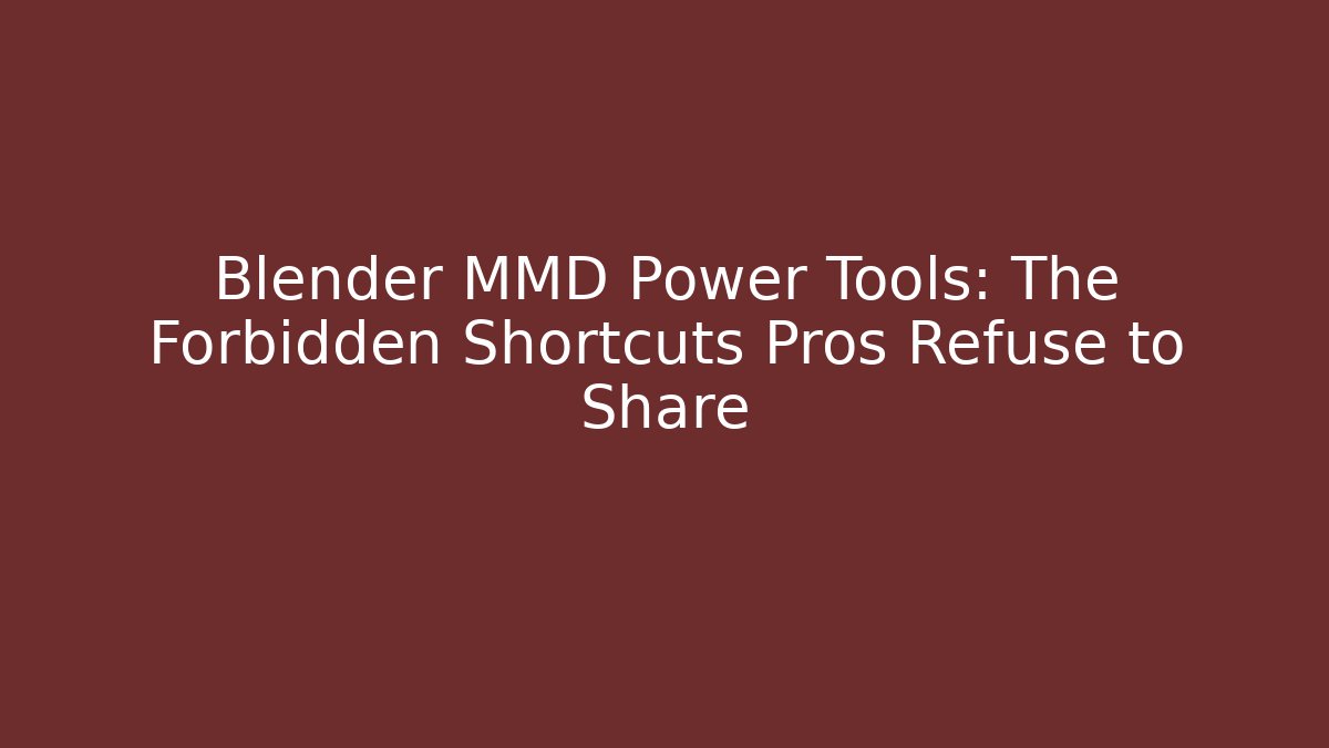 Blender MMD Power Tools: The Forbidden Shortcuts Pros Refuse to Share - Critter Realm