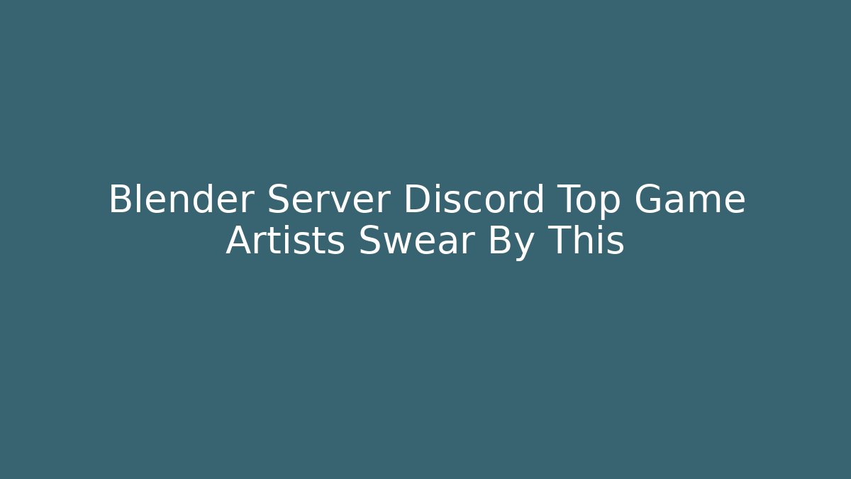Blender Server Discord Top Game Artists Swear By This