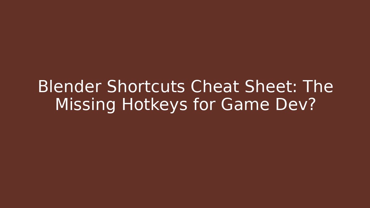 Blender Shortcuts Cheat Sheet: The Missing Hotkeys for Game Dev?