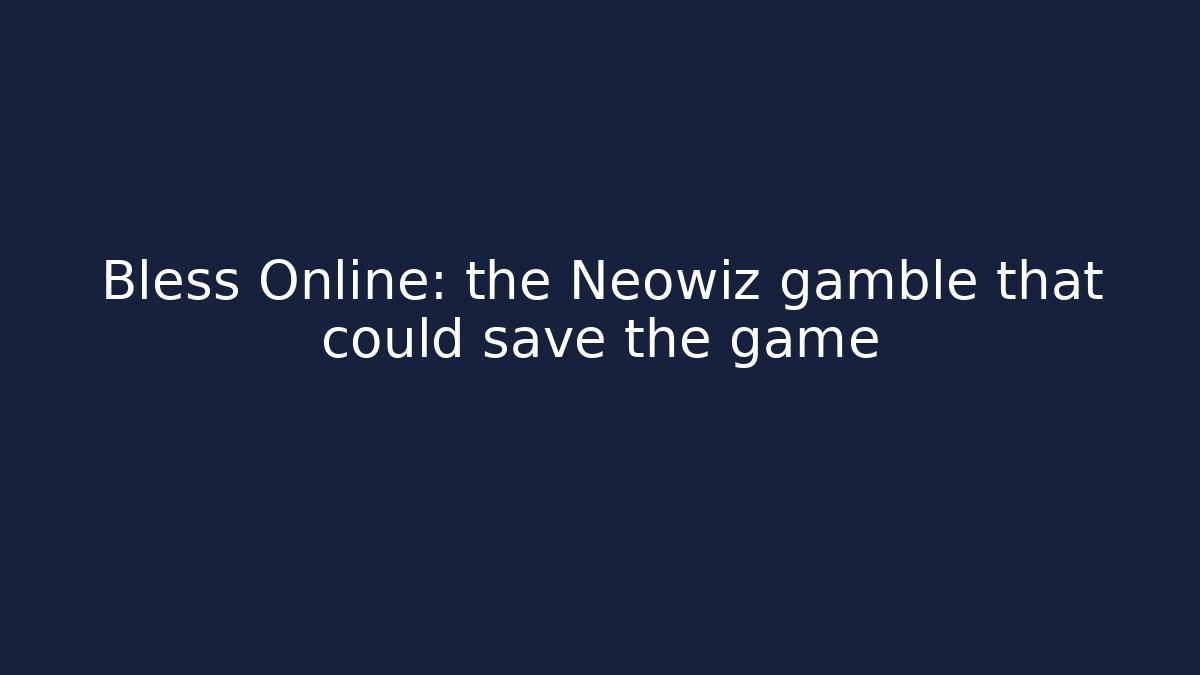 Bless Online: the Neowiz gamble that could save the game - Critter Realm