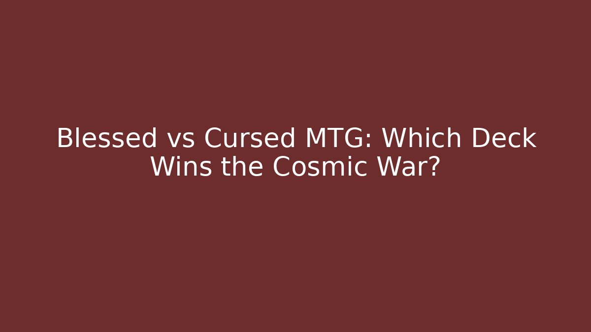 Blessed vs Cursed MTG: Which Deck Wins the Cosmic War?