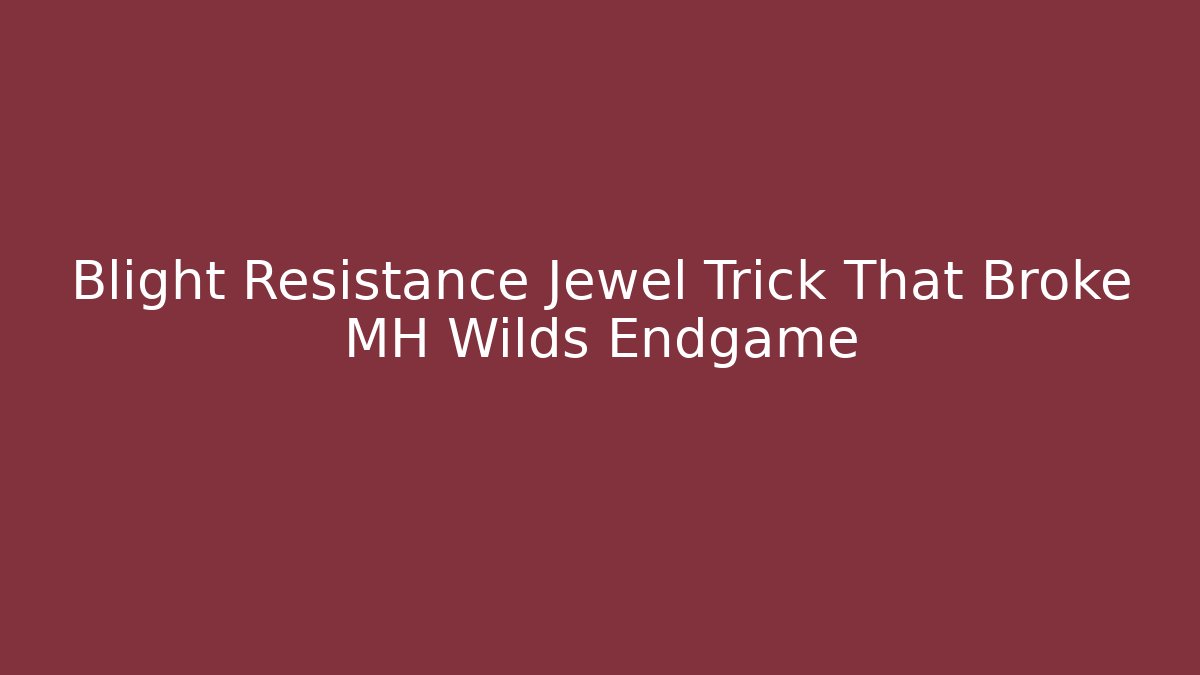 Blight Resistance Jewel Trick That Broke MH Wilds Endgame