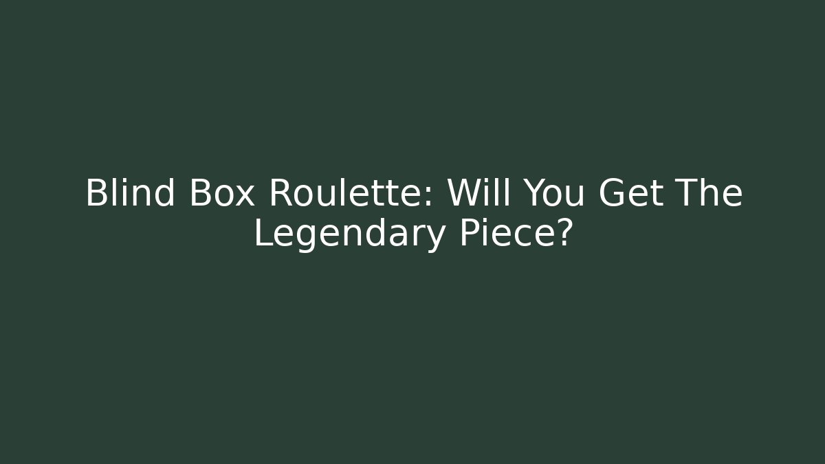 Blind Box Roulette: Will You Get The Legendary Piece? - Critter Realm