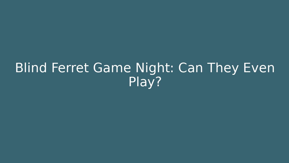 Blind Ferret Game Night: Can They Even Play?
