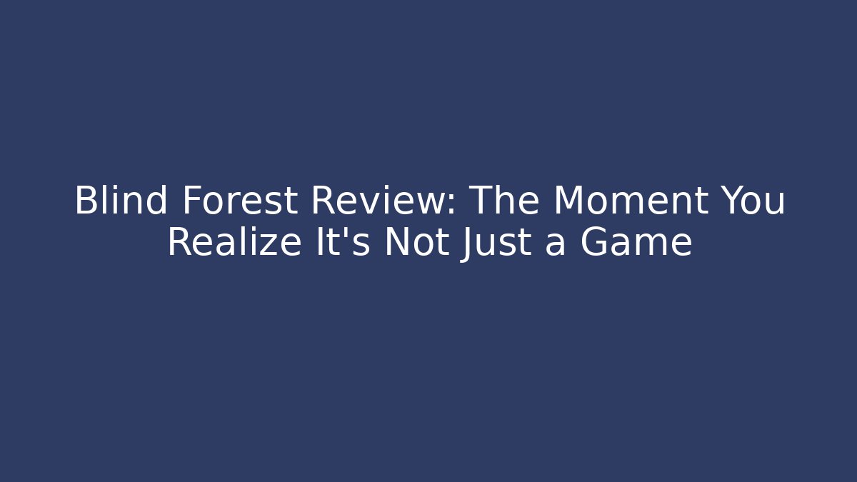 Blind Forest Review: The Moment You Realize It's Not Just a Game