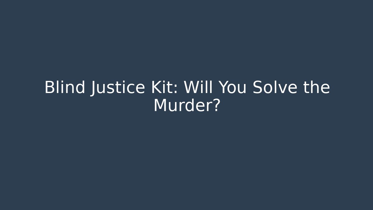 Blind Justice Kit: Will You Solve the Murder?