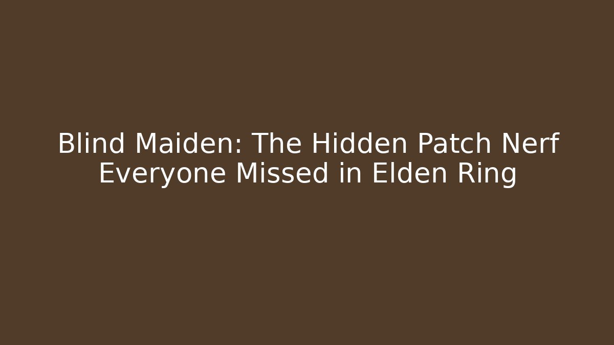 Blind Maiden: The Hidden Patch Nerf Everyone Missed in Elden Ring