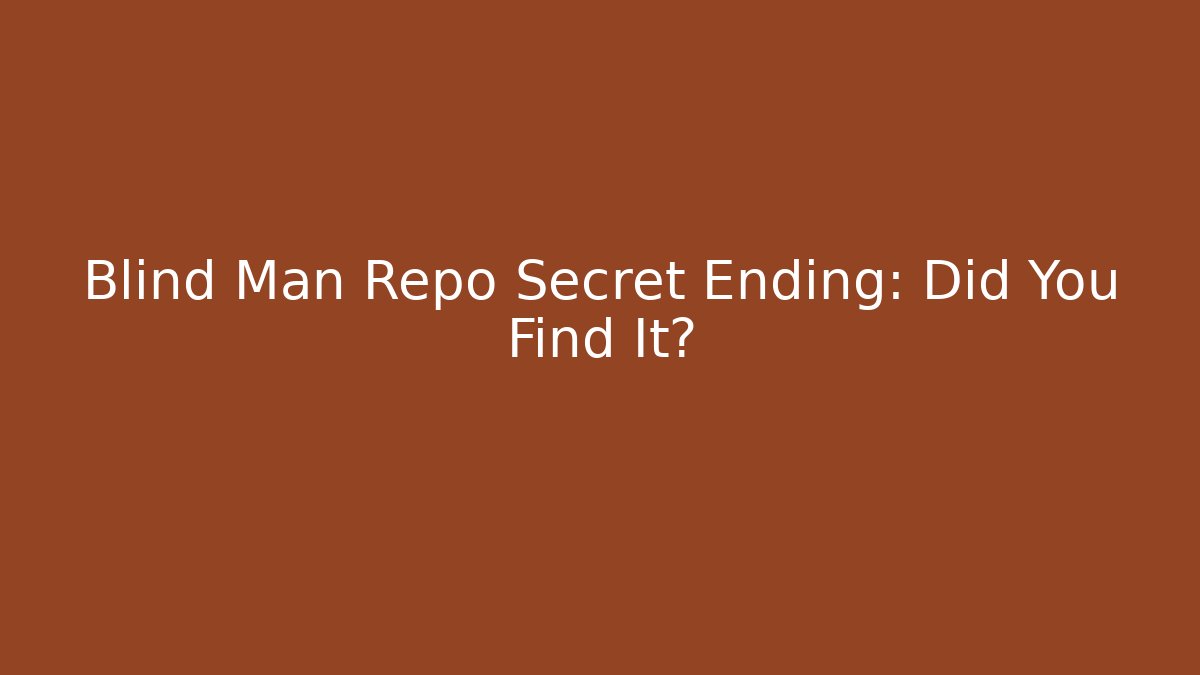 Blind Man Repo Secret Ending: Did You Find It? - Critter Realm