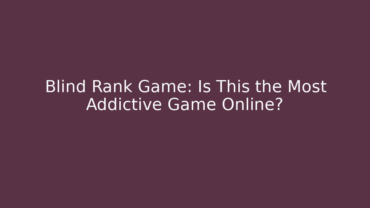 Blind Rank Game: Is This the Most Addictive Game Online?