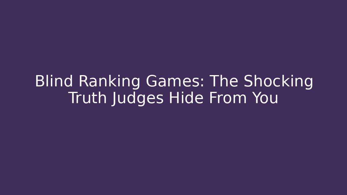 Blind Ranking Games: The Shocking Truth Judges Hide From You